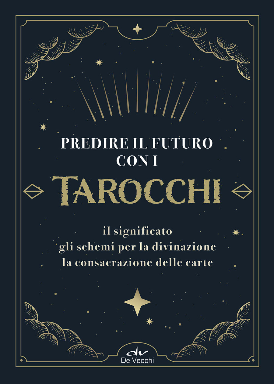 Predire il futuro con i Tarocchi. Il significato, gli schemi per la divinazione, la consacrazione delle carte. Con 22 Carte