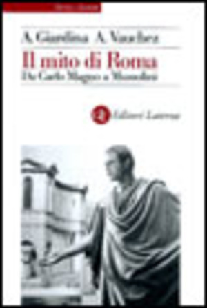 Il mito di Roma. Da Carlo Magno a Mussolini