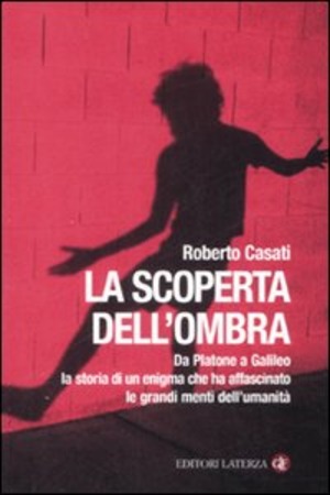 La scoperta dell'ombra. Da Platone a Galileo la storia di un enigma che ha affascinato le grandi menti dell'umanità