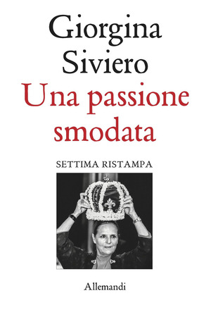 Una passione smodata. Giorgina Siviero racconta 50 anni di moda, lusso e arte