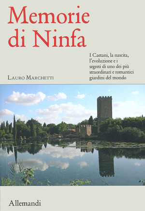 Memorie di Ninfa. Storia e segreti del giardino più romantico del mondo