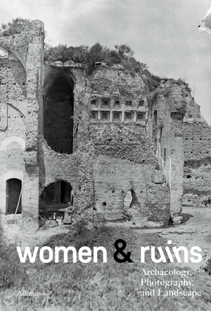 Women & ruins archaeology. Photography and landscape. Ediz. italiana e inglese