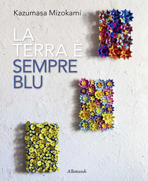 Kazumasa Mizokami. La terra è sempre più blu. Ediz. italiana e inglese