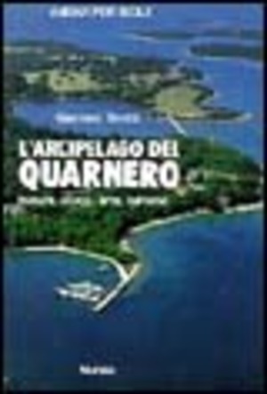 L' arcipelago del Quarnero. Natura, storia, arte, turismo