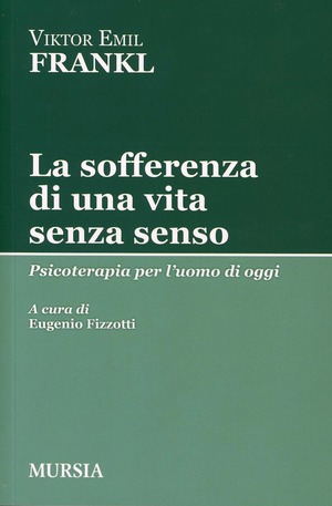 La sofferenza di una vita senza senso. Psicoterapia per l'uomo di oggi