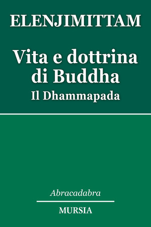 Vita e dottrina di Buddha. Il Dhammapada