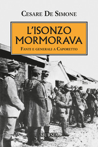 L' Isonzo mormorava. Fanti e generali a Caporetto