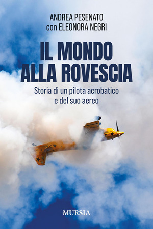 Il mondo alla rovescia. Storia di un pilota acrobatico e del suo aereo