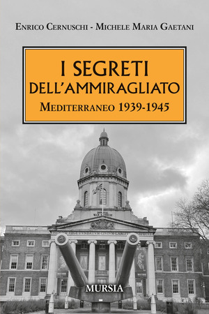I segreti dell'ammiragliato. Mediterraneo 1939-1945