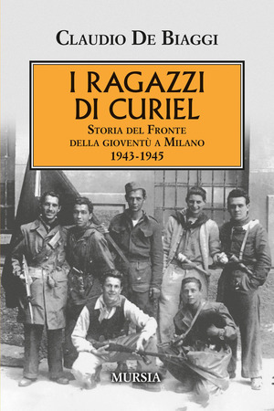 I ragazzi di Curiel. Storia del Fronte della gioventù a Milano 1943-1945