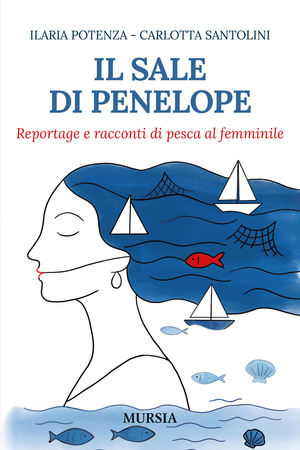Il sale di Penelope. Reportage e racconti di pesca al femminile