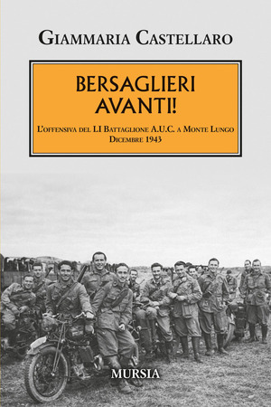 Bersaglieri avanti! L’offensiva del LI Battaglione A.U.C. a Monte Lungo. Dicembre 1943