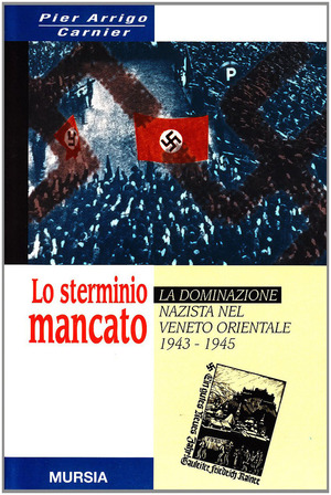 Lo sterminio mancato. La dominazione nazista nel Veneto orientale 1943-1945