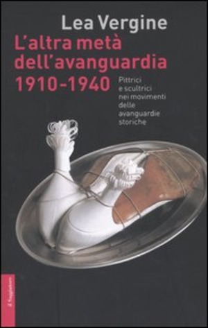 L' altra metà dell'avanguardia 1910-1940. Pittrici e scultrici nei movimenti delle avanguardie storiche. Ediz. illustrata