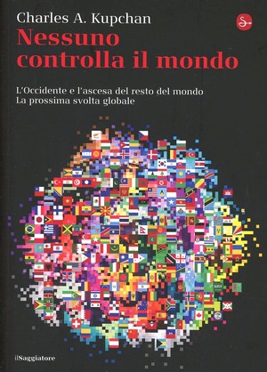 Nessuno controlla il mondo. L'Occidente e l'ascesa del resto del mondo. La prossima svolta globale Nessuno controlla il mondo. L'Occidente e l'ascesa del resto del mondo. La prossima svolta globale