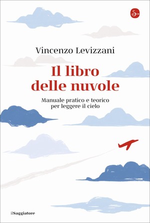 Il libro delle nuvole. Manuale pratico e teorico per leggere il cielo Il libro delle nuvole. Manuale pratico e teorico per leggere il cielo