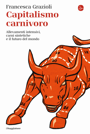 Capitalismo carnivoro. Allevamenti intensivi, carni sintetiche e il futuro del mondo Capitalismo carnivoro. Allevamenti intensivi, carni sintetiche e il futuro del mondo