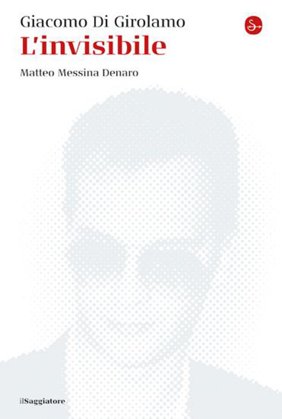 L' invisibile. Matteo Messina Denaro. Nuova ediz.