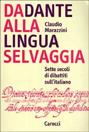 Da Dante alla lingua selvaggia. Sette secoli di dibattiti sull'italiano
