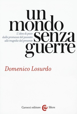 Un mondo senza guerre. L'idea di pace dalle promesse del passato alle tragedie del presente