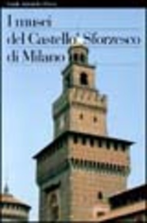 I musei del Castello Sforzesco di Milano. Ediz. illustrata