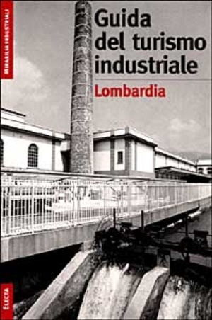 Il turismo industriale in Lombardia. Ediz. illustrata