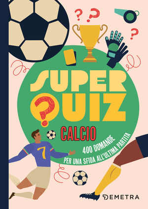 Superquiz calcio. 500 domande per una sfida all'ultima partita