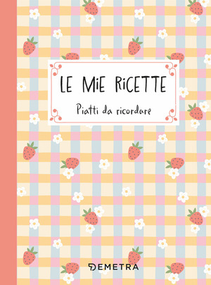 Le mie ricette. Piatti da ricordare