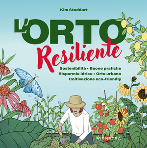 L' orto resiliente. Sostenibilità. Buone pratiche. Risparmio idrico. Orto urbano. Coltivazione eco-friendly