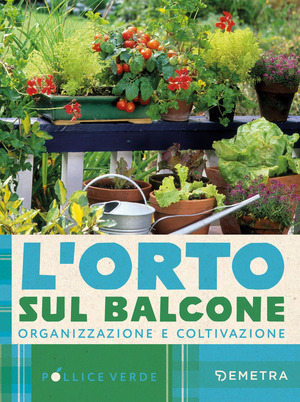 L' orto sul balcone. Organizzazione e coltivazione