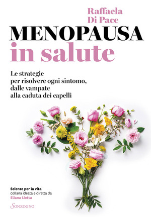 Menopausa in salute. Le strategie per risolvere ogni sintomo, dalle vampate alla caduta dei capelli