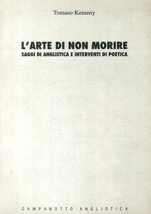 L' arte di non morire: saggi di anglistica e interventi di poetica