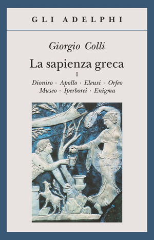 La sapienza greca. Dioniso, Apollo, Eleusi, Orfeo, Museo, Iperborei, Enigma