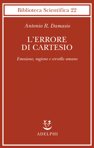 L' errore di Cartesio. Emozione, ragione e cervello umano