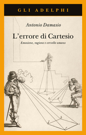 L' errore di Cartesio. Emozione, ragione e cervello umano