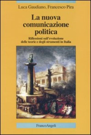 La nuova comunicazione politica. Riflessioni sull'evoluzione delle teorie e degli strumenti in Italia