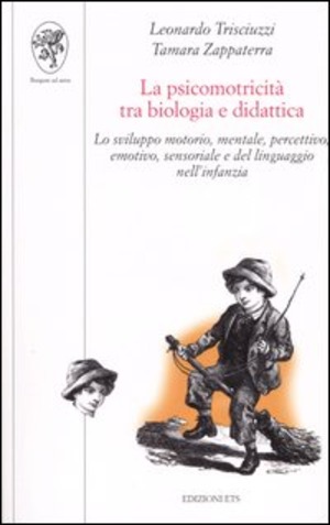 La psicomotricità tra biologia e didattica. Lo sviluppo motorio, mentale, percettivo, emotivo, sensoriale e del linguaggio nell'infanzia