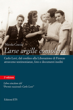 L' arse argille consolerai. Carlo Levi dal confino alla liberazione di Firenze attraverso testimonianze, foto e documenti inediti