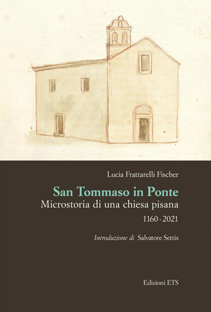 San Tommaso in Ponte. Microstoria di una chiesa pisana, 1160-2021