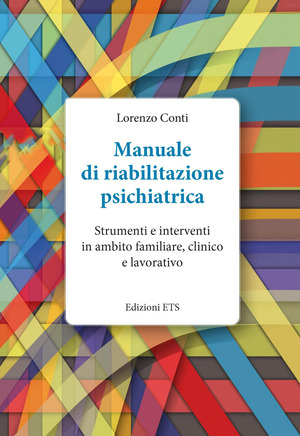 Manuale di riabilitazione psichiatrica. Strumenti e interventi in ambito familiare, clinico e lavorativo