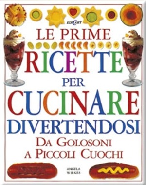 Le prime ricette per cucinare divertendosi. Da golosoni a piccoli cuochi. Ediz. illustrata