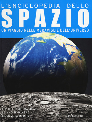 L' enciclopedia dello spazio. Un viaggio nelle meraviglie dell'universo