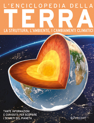 L' enciclopedia della Terra. La struttura, l'ambiente, i cambiamenti climatici. Ediz. a colori