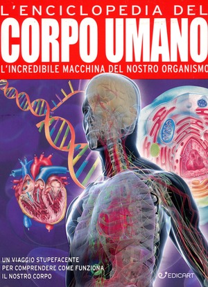 La grande enciclopedia del corpo umano. Conoscere il proprio corpo e mantenersi in salute