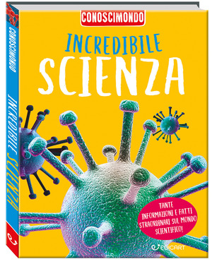 Incredibile scienza. Conoscimondo. Ediz. a colori