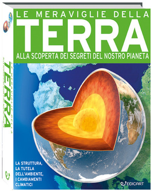 Le meraviglie della terra. Alla scoperta dei segreti del nostro pianeta. Ediz. a colori