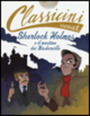 Sherlock Holmes e il mastino dei Baskerville da Arthur Conan Doyle. Classicini. Ediz. illustrata
