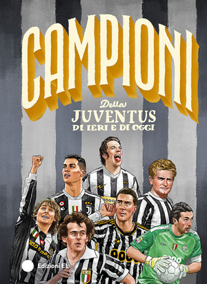 Campioni della Juventus di ieri e di oggi. Ediz. a colori