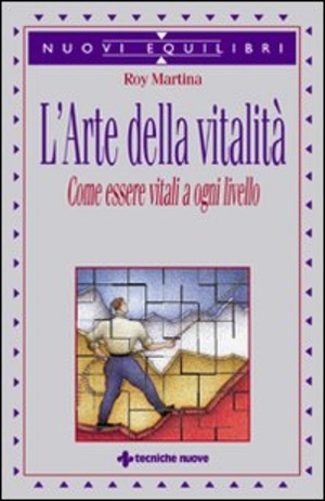 L' arte della vitalità. Come essere vitali a ogni livello