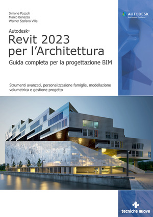 Autodesk Revit 2023 per l'architettura. Guida completa per la progettazione BIM. Strumenti avanzati, personalizzazione famiglie, modellazione volumetrica e gestione progetto. Con Contenuto digitale per download e accesso online